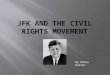 By Ethan Rutter.  JFk was in the process of running for office as the civil rights movement began.  And after he got elected the movement was still