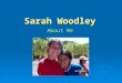 Sarah Woodley About Me. Sarah Woodley2ME  Home town North Myrtle Beach  Graduated North Myrtle Beach High June 10, 2005  Now pursuing a B.A. Degree