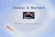 Stress & Burnout Presenter: Stephanie Brenenson. According to Webster’s Third online 1 Burnout (noun) 1 : a fire that consumes all the flammable contents