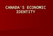 CANADA'S ECONOMIC IDENTITY. BBB - 1.3 - Canada's Economic Identity2 Historically Canada traded its primary resources to countries who then converted them