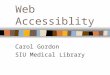 Web Accessiblity Carol Gordon SIU Medical Library