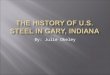 By: Julie Okeley.  How was U.S. Steel formed?  How did U.S. Steel come to Gary, Indiana?