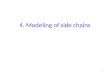 4. Modeling of side chains 1. Protein Structure Prediction: – given: sequence of protein – predict: structure of protein Challenges: – conformation space