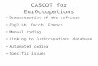 CASCOT for EurOccupations Demonstration of the software English, Dutch, French Manual coding Linking to EurOccupations database Automated coding Specific