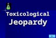 Toxicological Jeopardy. 500 400 300 200 100 Street Drugs And Salicylates Picture That ToxicTidbits Final Jeopardy Final Jeopardy 750 Antidotes And Anecdotes