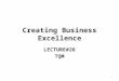 Creating Business Excellence LECTURE#26 TQM 1. What is Quality? To understand total quality, one must first understand quality. Customers that are business