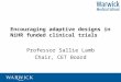 Encouraging adaptive designs in NiHR funded clinical trials Professor Sallie Lamb Chair, CET Board