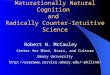 Maturationally Natural Cognition and Radically Counter-Intuitive Science Robert N. McCauley Center for Mind, Brain, and Culture Emory University philrnm