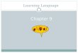 Learning Language Chapter 9. How is Language Possible? Theories Defining language  Design Features Primates Acquisition of Language  Speech Sounds When