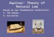 Aquinas’ Theory of Natural Law Based on two fundamental authorities: a.The Bible; b.Aristotle