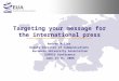 Targeting your message for the international press Andrew Miller Deputy Director of Communications European University Association EUPRIO Conference June