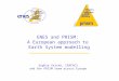 ENES and PRISM: A European approach to Earth System modelling Sophie Valcke, CERFACS and the PRISM team across Europe