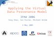 Applying the Virtual Data Provenance Model IPAW 2006 Yong Zhao, Ian Foster, Michael Wilde 4 May 2006
