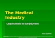 The Medical Industry Opportunities for Employment Texas LEARNS Copyright © Notice The materials are copyrighted © and trademarked ™ as the property of