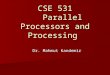CSE 531 Parallel Processors and Processing Dr. Mahmut Kandemir