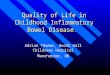 Quality of Life in Childhood Inflammatory Bowel Disease. Adrian Thomas, Booth Hall Childrens Hospital Manchester, UK