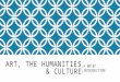 ART, THE HUMANITIES & CULTURE A BRIEF INTRODUCTION