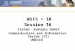 WSIS + 10 Session 16 Zeynep Varoglu Hamet Communication and Information Sector (CI) UNESCO