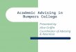 Academic Advising in Bumpers College Presented by Alice Griffin Coordinator of Advising & Retention
