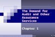 1 - 1 ©2006 Prentice Hall Business Publishing, Auditing 11/e, Arens/Beasley/Elder The Demand for Audit and Other Assurance Services Chapter 1