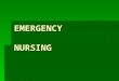 EMERGENCY NURSING. Emergency: Is a a life threatening situation wherein there is any unplanned event that can cause deaths / significant injuries; or
