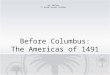 Before Columbus: The Americas of 1491 Mr. Miller 7 th Grade Social Studies