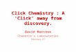Click Chemistry : A ‘Click’ away from discovery. David Marcoux Charette’s Laboratories February 6 th