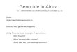 Genocide in Africa TS – Demonstrate an understanding of concepts (C-5) Goals: Understand what genocide is Discuss why genocide happens Using Rwanda as