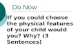 Do Now  If you could choose the physical features of your child would you? Why? (3 Sentences)