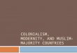 COLONIALISM, MODERNITY, AND MUSLIM-MAJORITY COUNTRIES