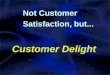 Customer Delight Not Customer Satisfaction, but