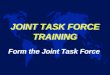 JOINT TASK FORCE TRAINING Form the Joint Task Force