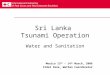 Sri Lanka Tsunami Operation Water and Sanitation Mexico 13 th – 14 th March, 2006 Fidel Pena, WatSan Coordinator