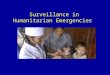 Surveillance in Humanitarian Emergencies. Methods of Data Collection AssessmentSurveySurveillance Objective Rapid appraisal Medium-term appraisal Continuous