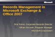 Records Management in Microsoft Exchange & Office 2007 Tina Torres, Corporate Records Director Ethan Gur-esh, Program Manager Microsoft Corporation