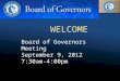 10/4/2015 Board of Governors Meeting September 9, 2012 7:30am-4:00pm WELCOME