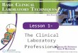 The Clinical Laboratory Professional Lesson 1-2. Overview Clinical laboratory professions History of clinical laboratories Requirements for laboratory