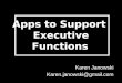 Apps to Support Executive Functions Karen Janowski Karen.janowski@gmail.com