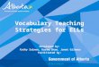 Vocabulary Teaching Strategies for ELLs Developed by: Kathy Salmon, Karen Shaw, Janet Gilmour Facilitated by: