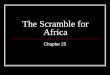 The Scramble for Africa Chapter 25. Setting the Stage Industrialization fueled the interest of European countries in Africa These nations looked to Africa