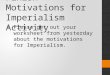 Finish Motivations for Imperialism Activity Please get out your worksheet from yesterday about the motivations for Imperialism