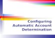 Configuring Automatic Account Determination. Slide 2 What is Automatic Account Determination? There are many FI transactions that are posted automatically