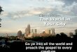 Go ye into all the world and preach the gospel to every creature. The World in Your City Commission