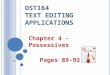 OST164 T EXT E DITING A PPLICATIONS Chapter 4 - Possessives Pages 89-92