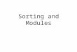 Sorting and Modules. Sorting Lists have a sort method >>> L1 = ["this", "is", "a", "list", "of", "words"] >>> print L1 ['this', 'is', 'a', 'list', 'of',