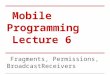 Mobile Programming Lecture 6 Fragments, Permissions, BroadcastReceivers