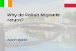 Why do Polish Migrants return? Kevin Quinn. Background/Literature Review/Statistics The Research Question Research Design Methodology