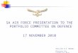 1 SA AIR FORCE PRESENTATION TO THE PORTFOLIO COMMITTEE ON DEFENCE 17 NOVEMBER 2010 Brig Gen W.S. Mbambo Director Air Capability Plan