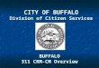 BUFFALO 311 CRM-CM Overview CITY OF BUFFALO Division of Citizen Services