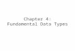Chapter 4: Fundamental Data Types. To understand integer and floating-point numbers To recognize the limitations of the numeric types To become aware